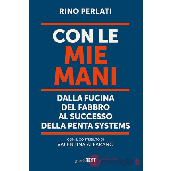 Con le mie mani. Dalla fucina del fabbro al successo della Penta Systems
