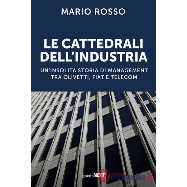 Cattedrali dell'industria. Un'insolita storia di management tra Olivetti, Fiat e Telecom (Le)