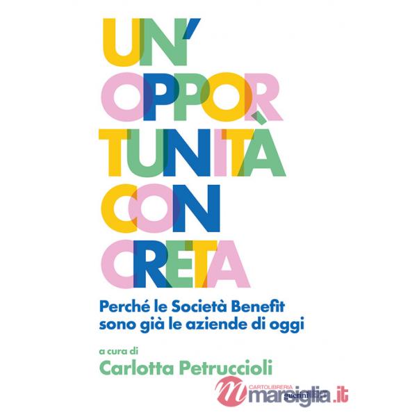 Opportunità concreta. Perché le Società Benefit sono già le aziende di oggi (Un')
