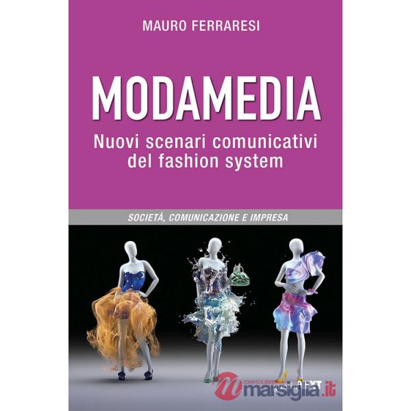 Modamedia. Nuovi scenari comunicativi del fashion system. Società, comunicazione e impresa