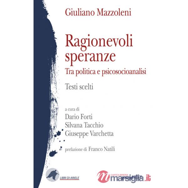 Ragionevoli speranze. Tra politica e psicosocioanalisi. Testi scelti