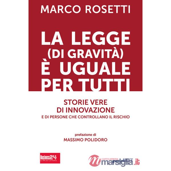 Legge (di gravità) è uguale per tutti. Storie vere di innovazione e di persone che controllano il rischio (La)