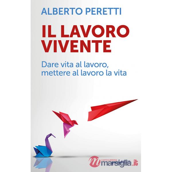 Lavoro vivente. Dare vita al lavoro, mettere al lavoro la vita (Il)