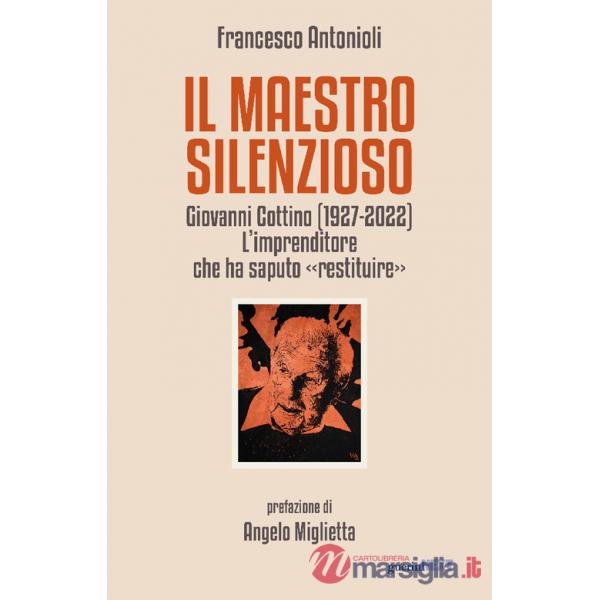 Maestro silenzioso. Giovanni Cottino (1927-2022): l'imprenditore che ha saputo «restituire» (Il)