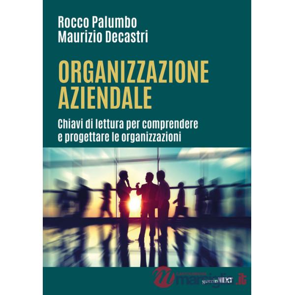 Organizzazione aziendale. Chiavi di lettura per comprendere e progettare le organizzazioni