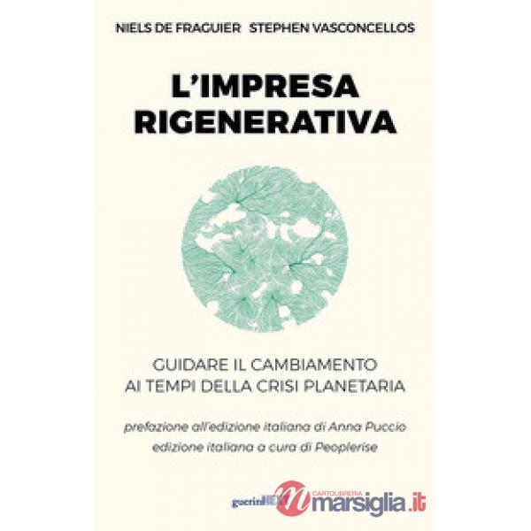 Impresa rigenerativa. Guidare il cambiamento ai tempi della crisi planetaria (L')