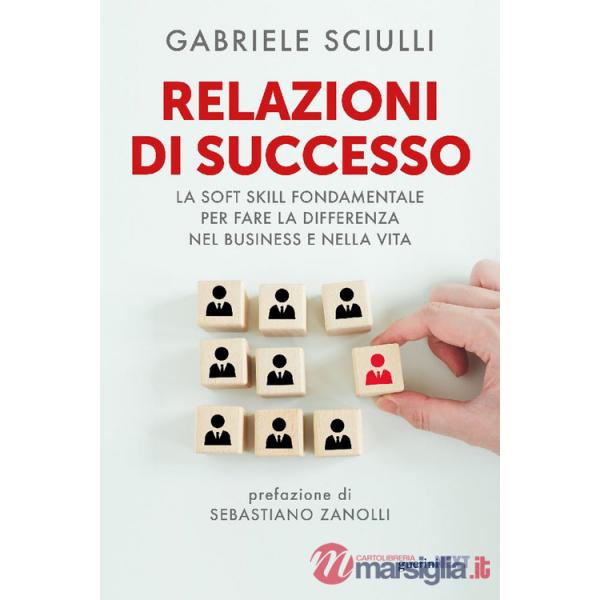 Relazioni di successo. La soft skill fondamentale per fare la differenza nel business e nella vita