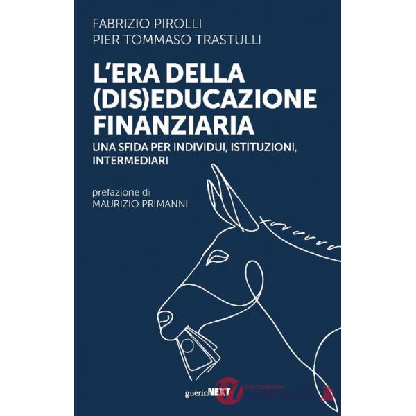 Era della (dis)educazione finanziaria. Una sfida per individui, istituzioni, intermediari (L')