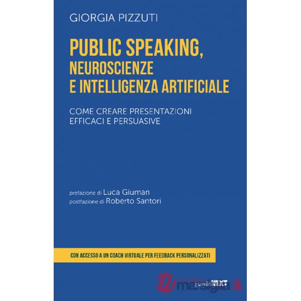 Public speaking, neuroscienze e intelligenza artificiale. Come creare presentazioni efficaci e persuasive. Con coach virtuale