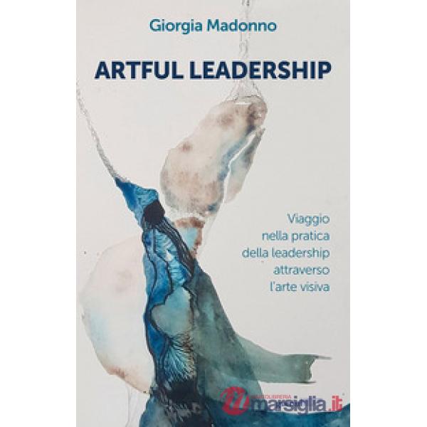 Artful Leadership. Viaggio nella pratica della leadership attraverso l'arte visiva