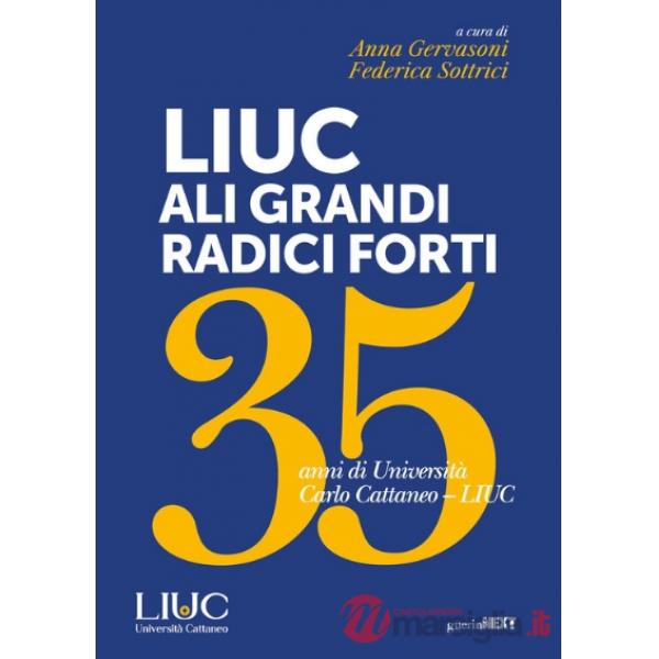 LIUC ali grandi, radici forti. 35 anni di Università Carlo Cattaneo LIUC