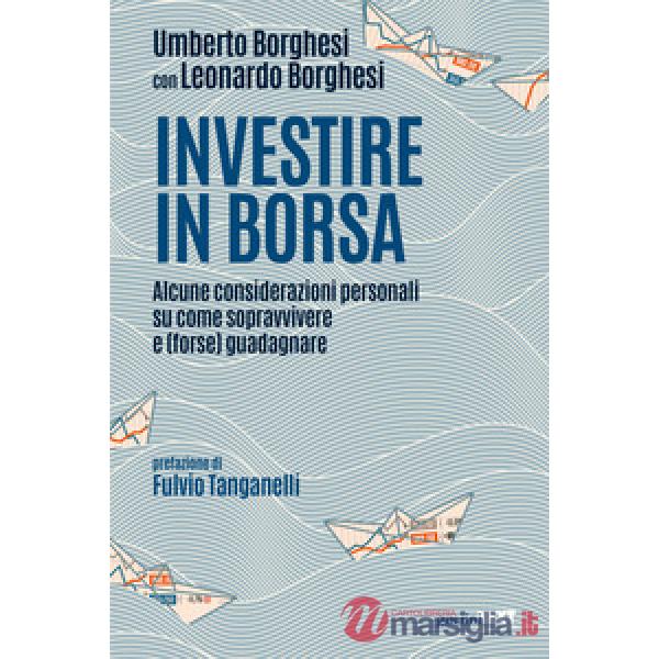 Investire in Borsa. Alcune considerazioni personali su come sopravvivere e (forse) guadagnare