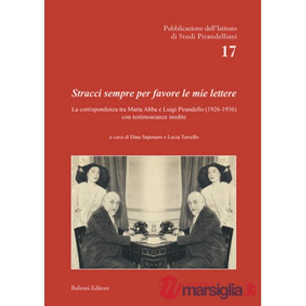 Stracci sempre per favore le mie lettere. La corrispondenza tra Marta Abba e Luigi Pirandello (1926-1936) con testimonianze ined