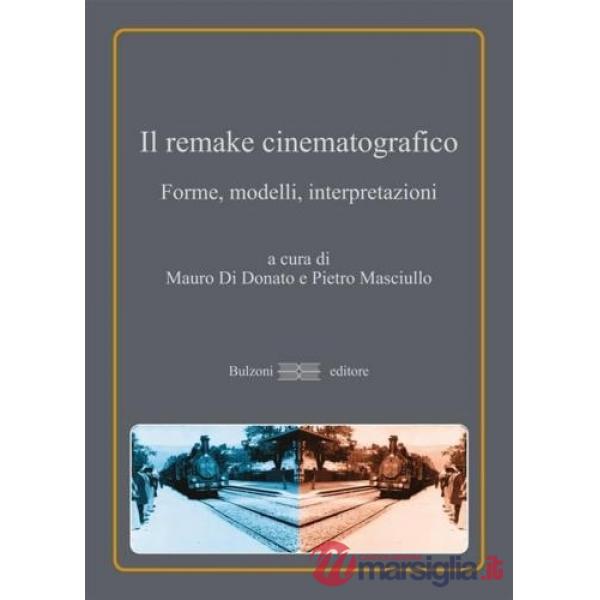 Remake cinematografico. Forme, modelli, interpretazioni (Il)