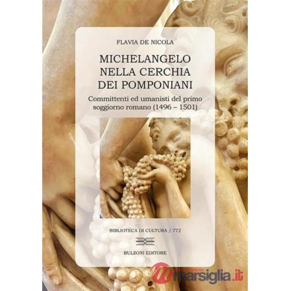 Michelangelo nella cerchia dei pomponiani. Committenti ed umanisti del primo soggiorno romano (1496-1501)