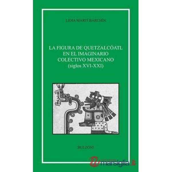 Figura di Quetzalcoatl en el imaginario colectivo mexicano (siglos XVI-XXI) (La)