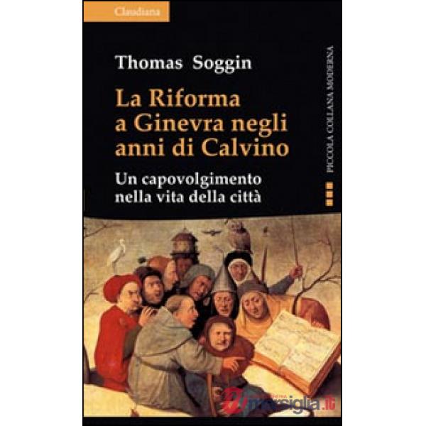 Riforma a Ginevra negli anni di Calvino. Un capovolgimento nella vita della città (La)
