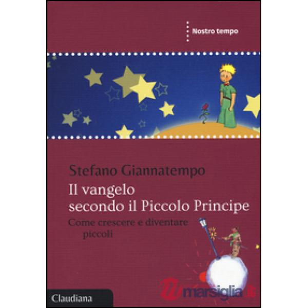Vangelo secondo il Piccolo Principe. Come crescere e diventare piccoli (Il)