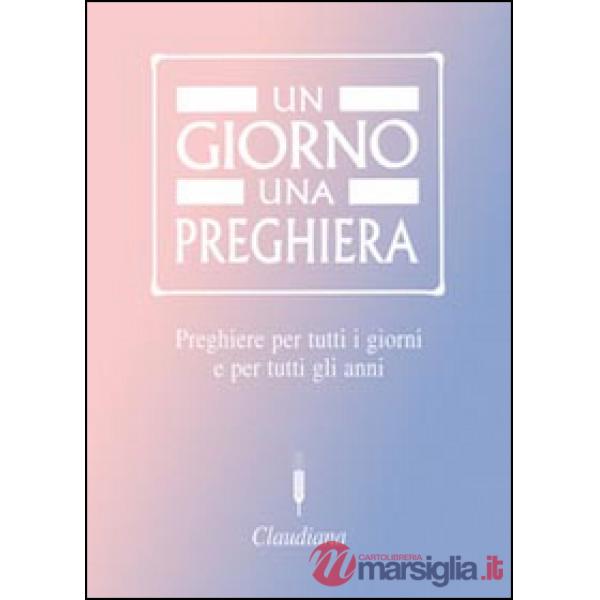 Giorno una preghiera. Preghiere per tutti i giorni e per tutti gli anni (Un)