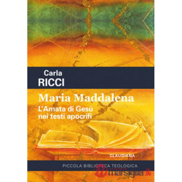 Maria Maddalena. L'amata di Gesù nei testi apocrifi