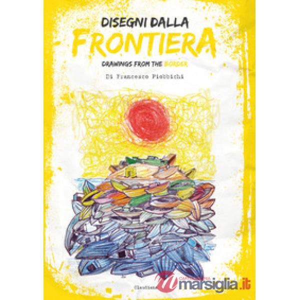Disegni dalla frontiera-Drawnigs from the border. Nuova ediz.