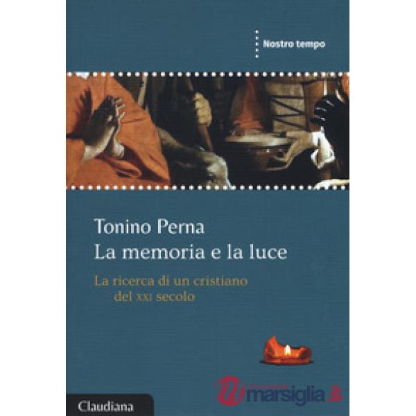 Memorie e la luce. La ricerca di un cristiano del XXI secolo (La)