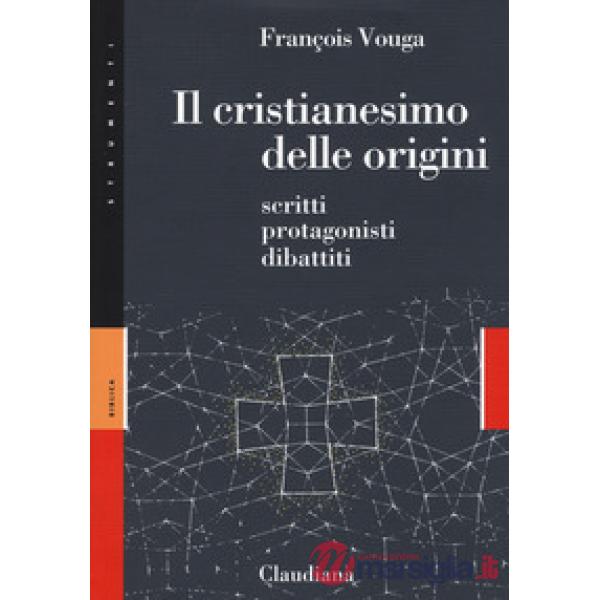 Cristianesimo delle origini. Scritti, protagonisti, dibattiti (Il)