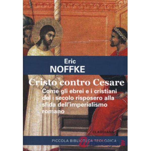 Cristo contro Cesare. Come gli ebrei e i cristiani del I secolo risposero alla s