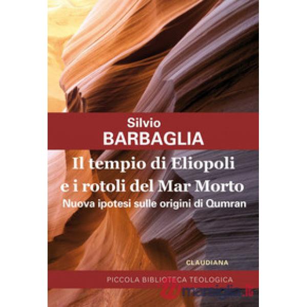 Tempio di Eliopoli e i rotoli del Mar Morto. Nuova ipotesi sulle origini di Qumran (Il)