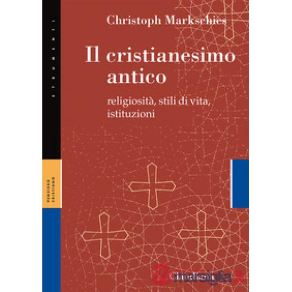 Cristianesimo antico. Religiosità, stili di vita, istituzioni (Il)