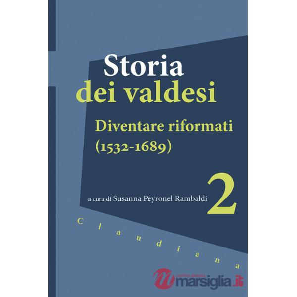 Storia dei valdesi. Vol. 2: Diventare riformati (1532-1689)