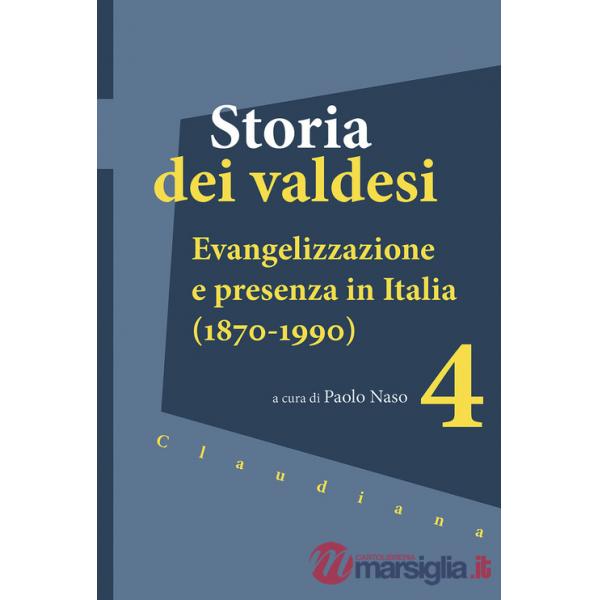 Storia dei valdesi. Vol. 4: Evangelizzazione e presenza in Italia (1870-1990)