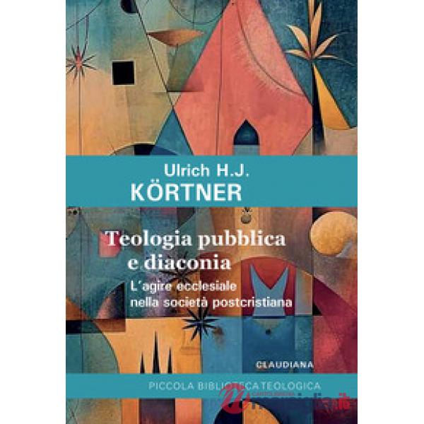 Teologia pubblica e diaconia L'agire ecclesiale nella società postcristiana
