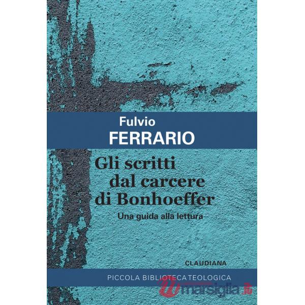 Scritti dal carcere di Bonhoeffer. Una guida alla lettura (Gli)