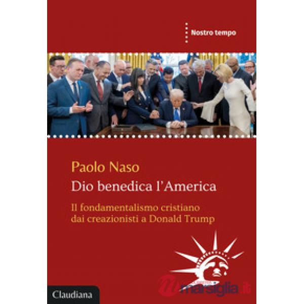 Dio benedica l'America. Il fondamentalismo cristiano dai creazionisti a Donald Trump