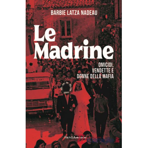 Madrine. Omicidi, vendette e donne della mafia (Le)