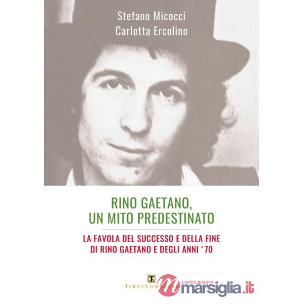 Rino Gaetano, un mito predestinato. La favola del successo e della fine di Rino Gaetano e degli anni '70