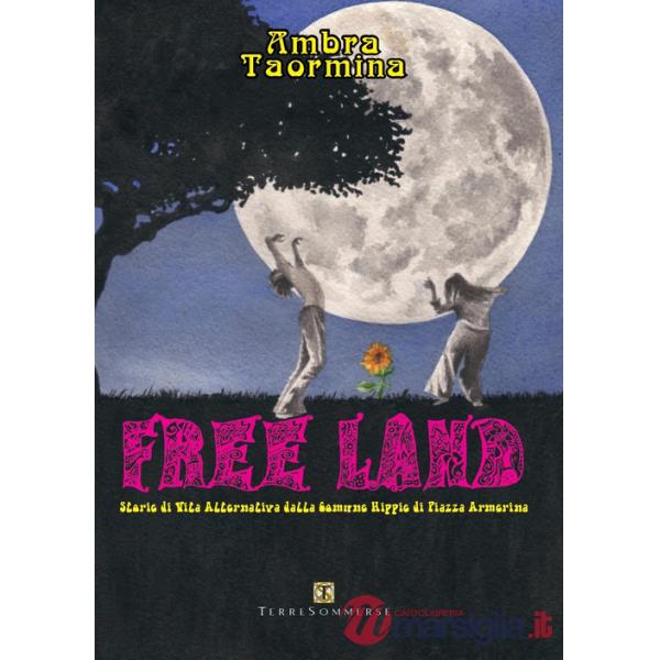 Free land. Storie di vita alternativa dalla comune hippie di Piazza Armerina