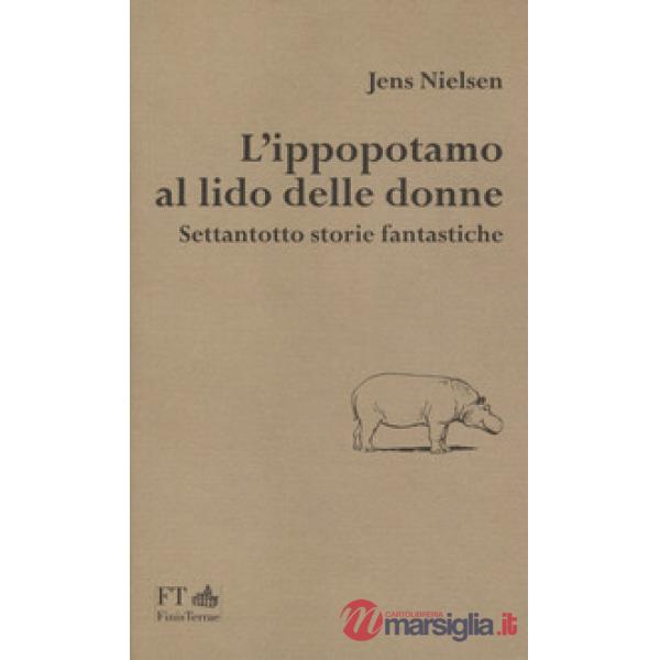 Ippopotamo al lido delle donne. Settantotto storie fantastiche (L')