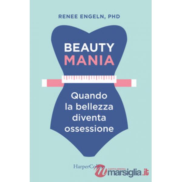 Beauty mania. Quando la bellezza diventa ossessione