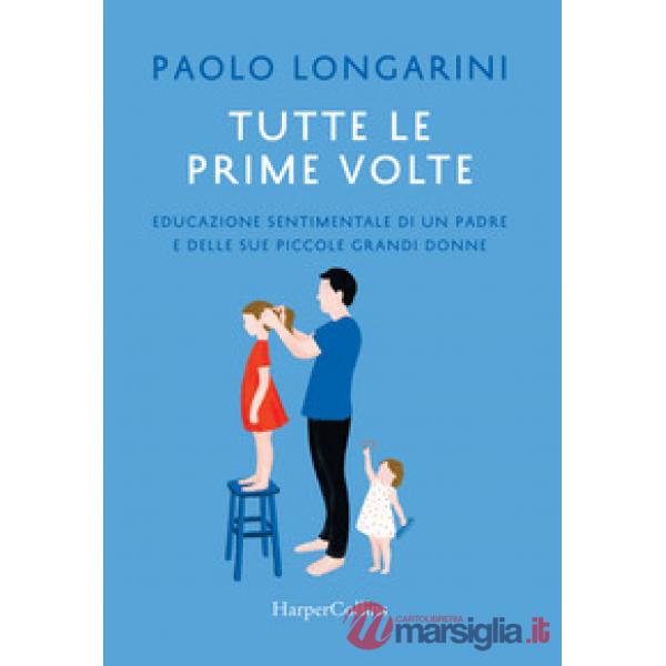 Tutte le prime volte. Educazione sentimentale di un padre e delle sue piccole gr