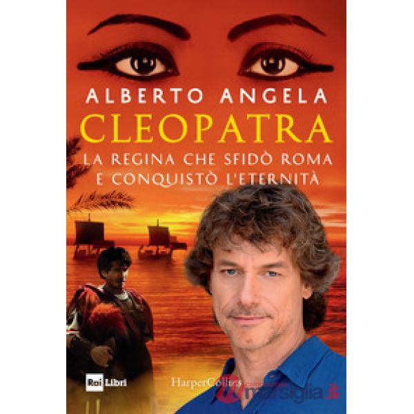 Cleopatra. La regina che sfidò Roma e conquistò l'eternità