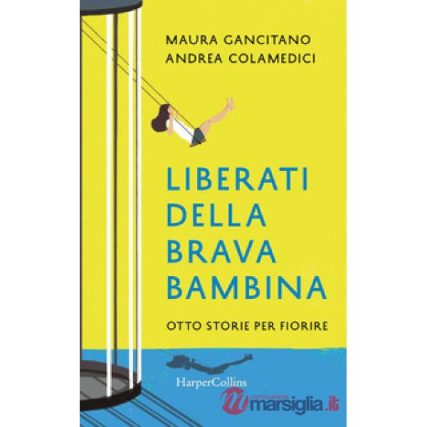 Liberati della brava bambina. Otto storie per fiorire
