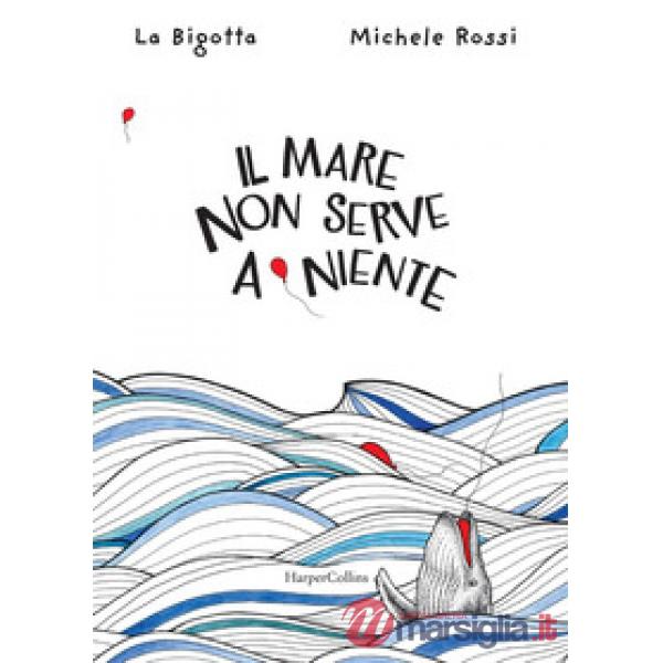 Mare non serve a niente. Ediz. a colori (Il)