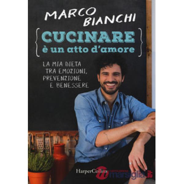 Cucinare è un atto d'amore. La mia dieta tra emozioni, prevenzione e benessere. Nuova ediz.