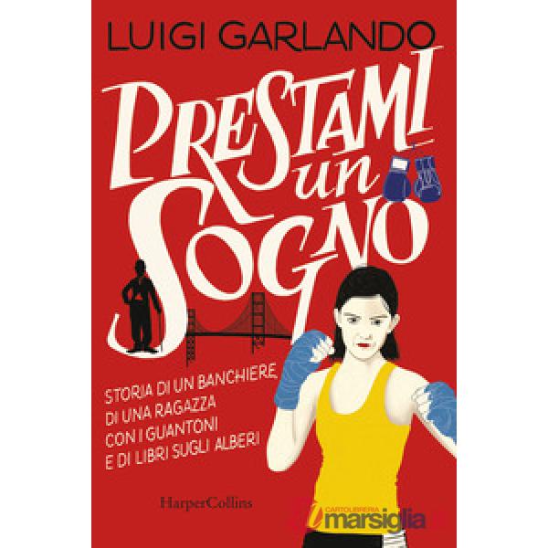 Prestami un sogno. Storia di un banchiere, di una ragazza con i guantoni e di libri sugli alberi