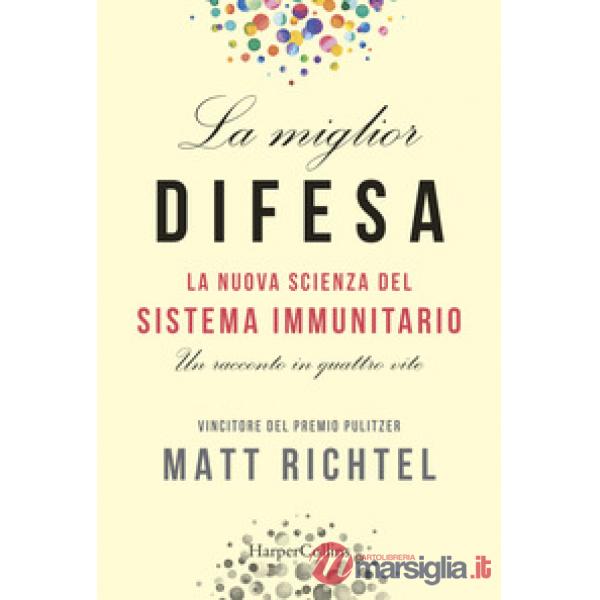 Miglior difesa. La nuova scienza del sistema immunitario. Un racconto in quattro