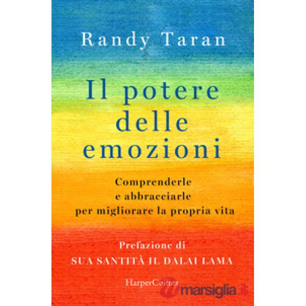 Potere delle emozioni. Comprenderle e abbracciarle per migliorare la propria vita (Il)