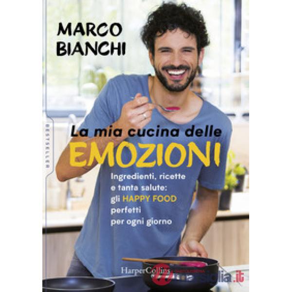 Mia cucina delle emozioni. Ingredienti, ricette e tanta salute: gli happy food perfetti per ogni giorno (La)