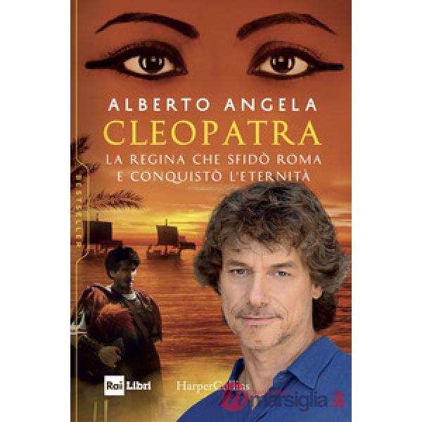 Cleopatra. La regina che sfidò Roma e conquistò l'eternità